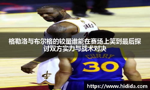 格勒洛与布尔格的较量谁能在赛场上笑到最后探讨双方实力与战术对决